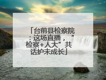台前县检察院：这场直播，“检察+人大”共话护未成长