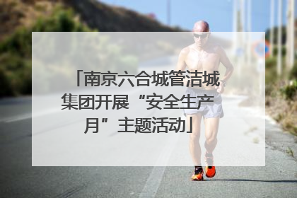 南京六合城管洁城集团开展“安全生产月”主题活动