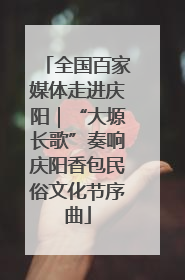全国百家媒体走进庆阳｜“大塬长歌”奏响庆阳香包民俗文化节序曲