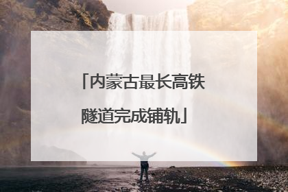 内蒙古最长高铁隧道完成铺轨