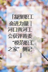 凝聚职工奋进力量｜河口黄河工会获评黄委“模范职工之家”侧记