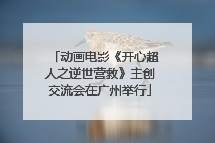 动画电影《开心超人之逆世营救》主创交流会在广州举行