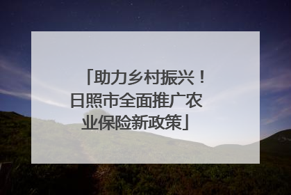 助力乡村振兴！日照市全面推广农业保险新政策