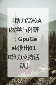 助力高校AI教学与科研：GpuGeek推出618算力支持活动