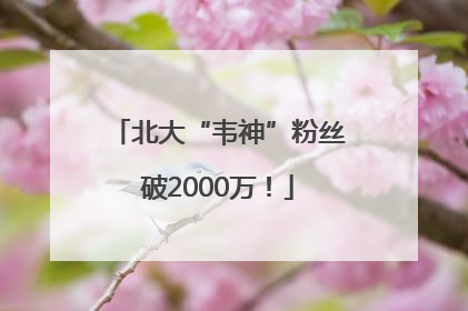 北大“韦神”粉丝破2000万！