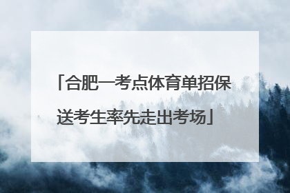 合肥一考点体育单招保送考生率先走出考场