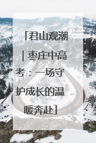 君山观潮｜枣庄中高考：一场守护成长的温暖奔赴