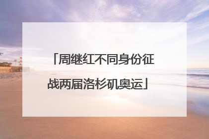 周继红不同身份征战两届洛杉矶奥运