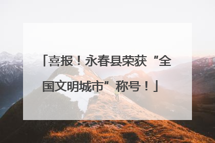 喜报！永春县荣获“全国文明城市”称号！