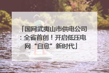 国网武夷山市供电公司：全省首创！开启低压电网“自愈”新时代