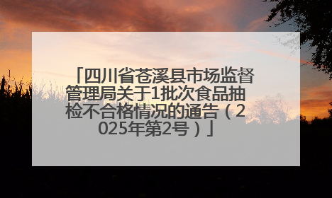 四川省苍溪县市场监督管理局关于1批次食品抽检不合格情况的通告（2025年第2号）