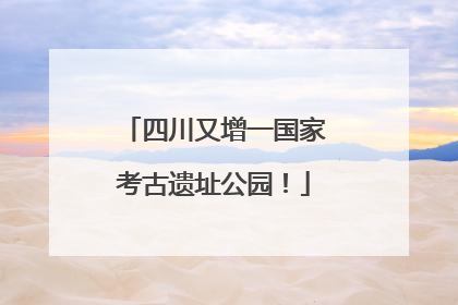 四川又增一国家考古遗址公园！