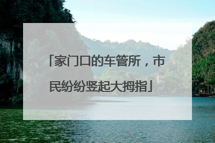 家门口的车管所，市民纷纷竖起大拇指