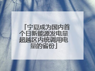 宁夏成为国内首个日新能源发电量超越区内统调用电量的省份