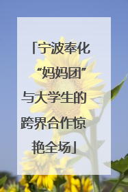宁波奉化“妈妈团”与大学生的跨界合作惊艳全场