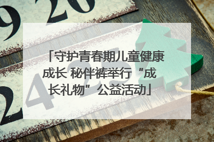守护青春期儿童健康成长 秘伴裤举行“成长礼物”公益活动
