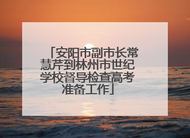安阳市副市长常慧芹到林州市世纪学校督导检查高考准备工作