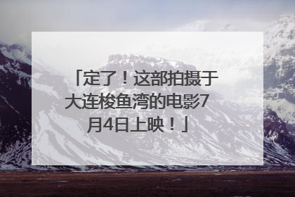 定了！这部拍摄于大连梭鱼湾的电影7月4日上映！