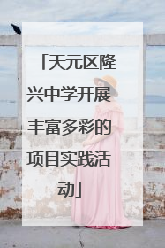 天元区隆兴中学开展丰富多彩的项目实践活动