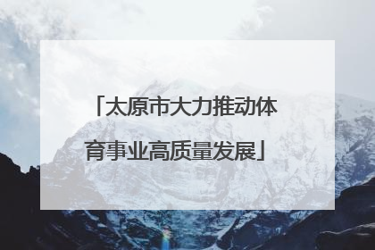 太原市大力推动体育事业高质量发展