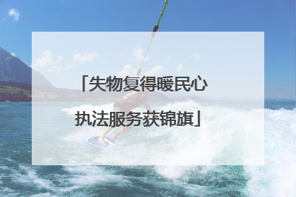 失物复得暖民心 执法服务获锦旗