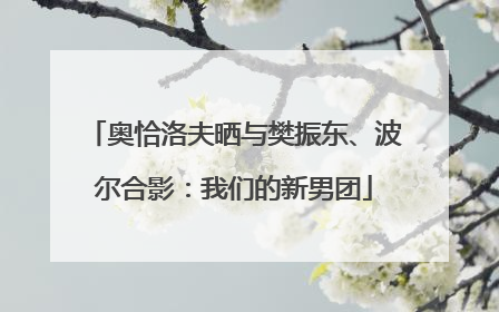 奥恰洛夫晒与樊振东、波尔合影：我们的新男团
