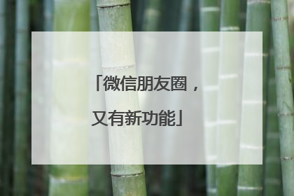 微信朋友圈，又有新功能