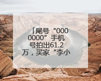 尾号“0000000”手机号拍出61.2万，买家“李小龙”已付尾款，仅享有使用权