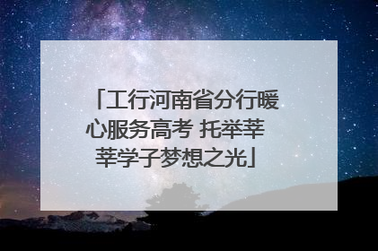 工行河南省分行暖心服务高考 托举莘莘学子梦想之光