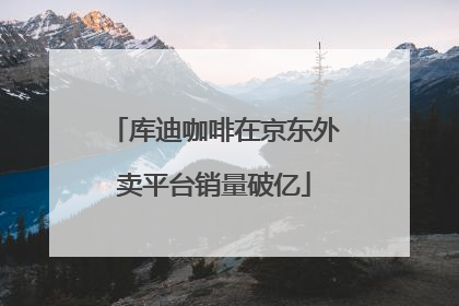 库迪咖啡在京东外卖平台销量破亿