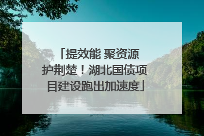 提效能 聚资源 护荆楚！湖北国债项目建设跑出加速度