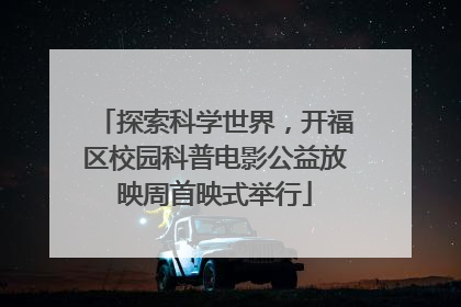 探索科学世界，开福区校园科普电影公益放映周首映式举行