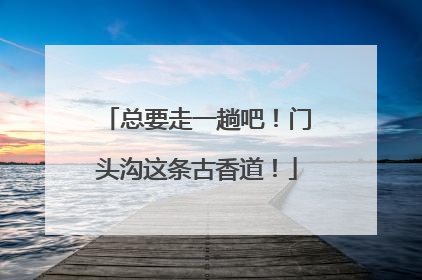 总要走一趟吧！门头沟这条古香道！