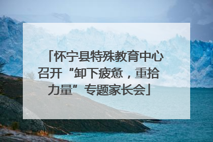 怀宁县特殊教育中心召开“卸下疲惫，重拾力量”专题家长会