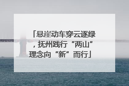 悬崖动车穿云逐绿，抚州践行“两山”理念向“新”而行