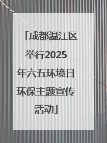成都温江区举行2025年六五环境日环保主题宣传活动