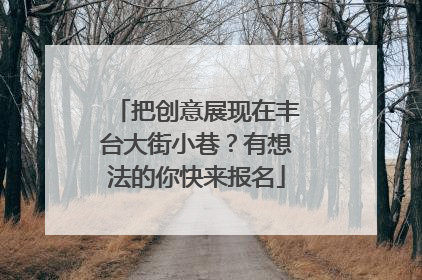 把创意展现在丰台大街小巷？有想法的你快来报名