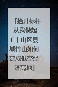 抬升标杆 从我做起⑭丨山区县城竹山如何建成低空经济高地