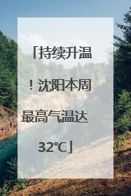 持续升温！沈阳本周最高气温达32℃