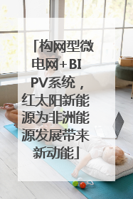 构网型微电网+BIPV系统，红太阳新能源为非洲能源发展带来新动能