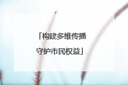 构建多维传播 守护市民权益