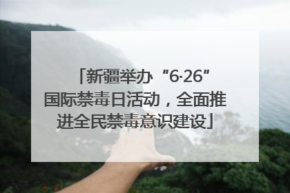 新疆举办“6·26”国际禁毒日活动，全面推进全民禁毒意识建设