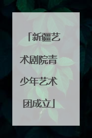 新疆艺术剧院青少年艺术团成立