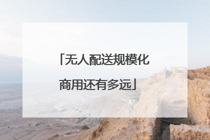 无人配送规模化商用还有多远
