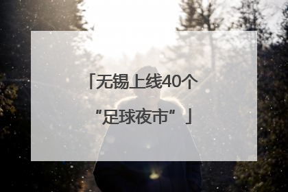 无锡上线40个“足球夜市”