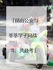 昆山公安与莘莘学子同战斗、共赴考