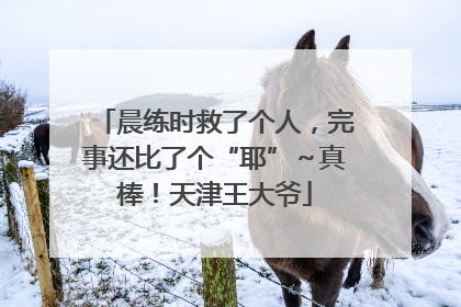 晨练时救了个人，完事还比了个“耶”～真棒！天津王大爷