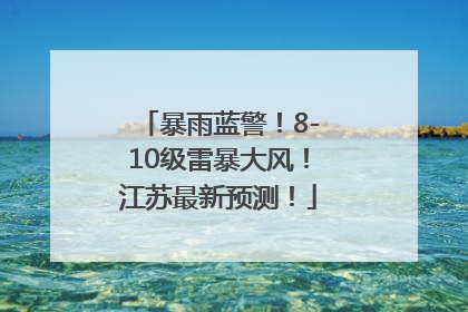 暴雨蓝警！8-10级雷暴大风！江苏最新预测！