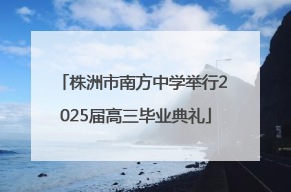 株洲市南方中学举行2025届高三毕业典礼