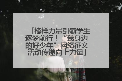 榜样力量引领学生逐梦前行！“我身边的好少年”网络征文活动传递向上力量